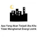 apa yang akan terjadi jika kita tidak menghemat energi listrik