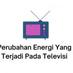 perubahan energi yang terjadi pada televisi