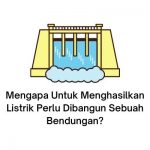 mengapa untuk menghasilkan listrik perlu dibangun sebuah bendungan