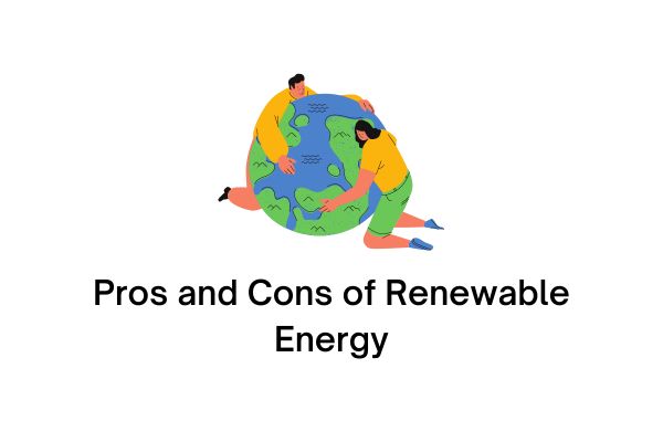 Pros and Cons of Renewable Energy