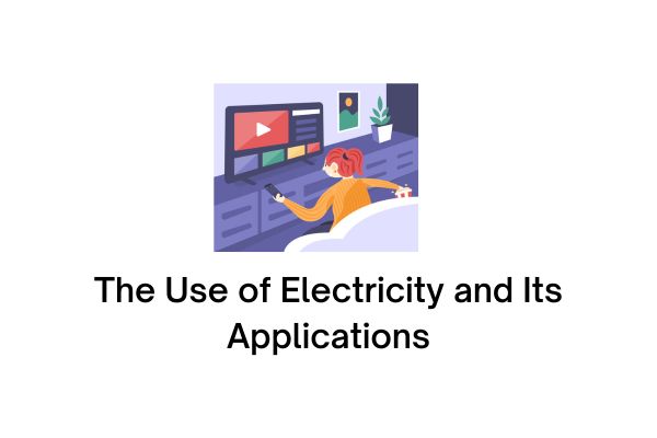 The Use of Electricity and Its Applications