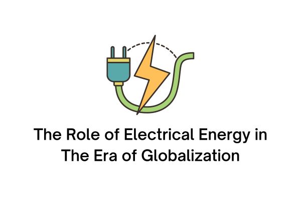The Role of Electrical Energy in The Era of Globalization