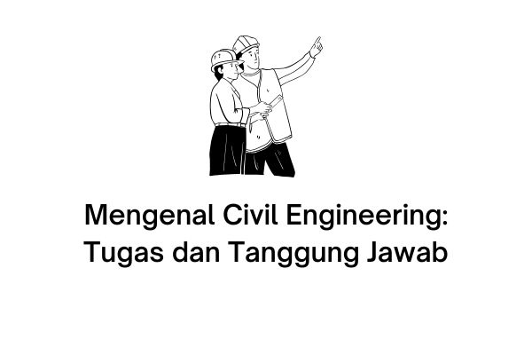 mengenal civil engineering tugas dan tanggung jawabnya