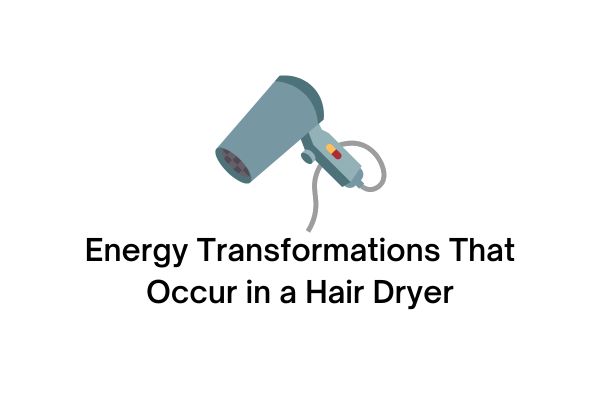 energy transformations that occur in a hair dryer