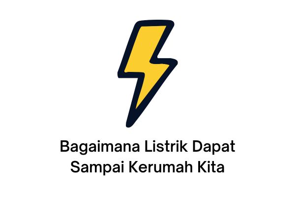 bagaimana listrik dapat sampai ke rumah kita